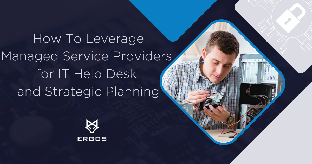 ERGOS Blog How To Leverage Managed Service Providers for IT Help Desk and Strategic Planning