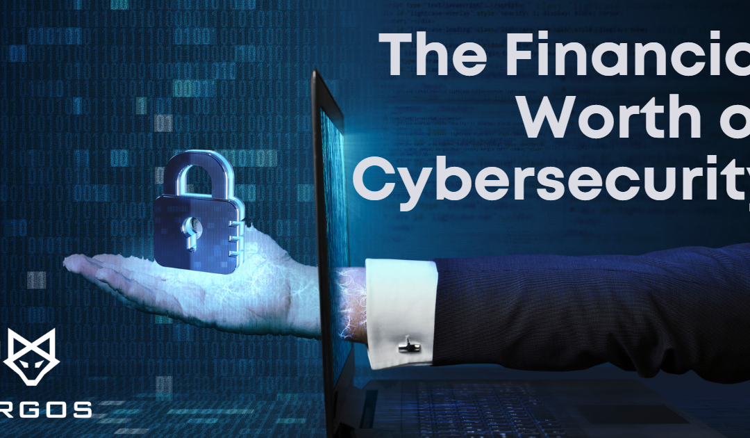 The Financial Worth of Cybersecurity: Protecting Your Business and Your Bottom Line
