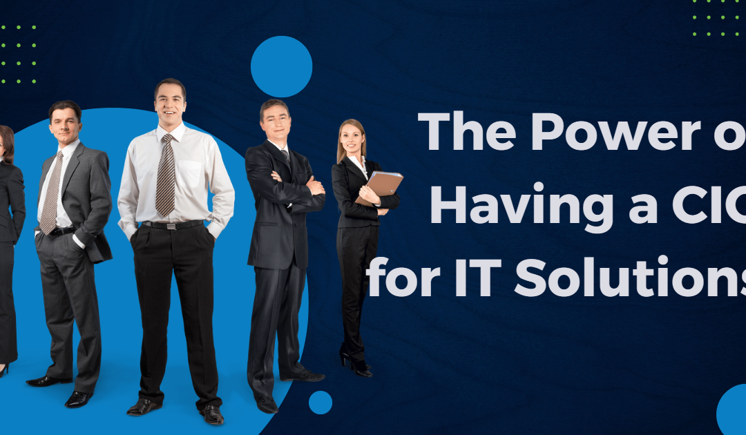 The Power of Having a CIO for IT Solutions