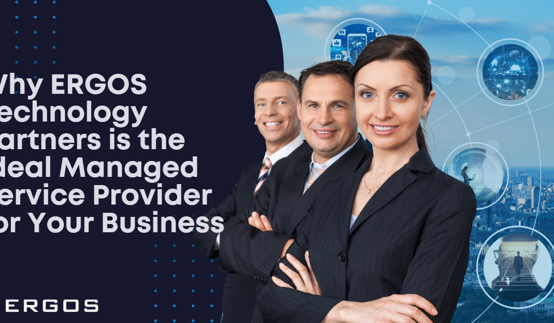 Why ERGOS Technology Partners is the Ideal Managed Service Provider for Your Business
